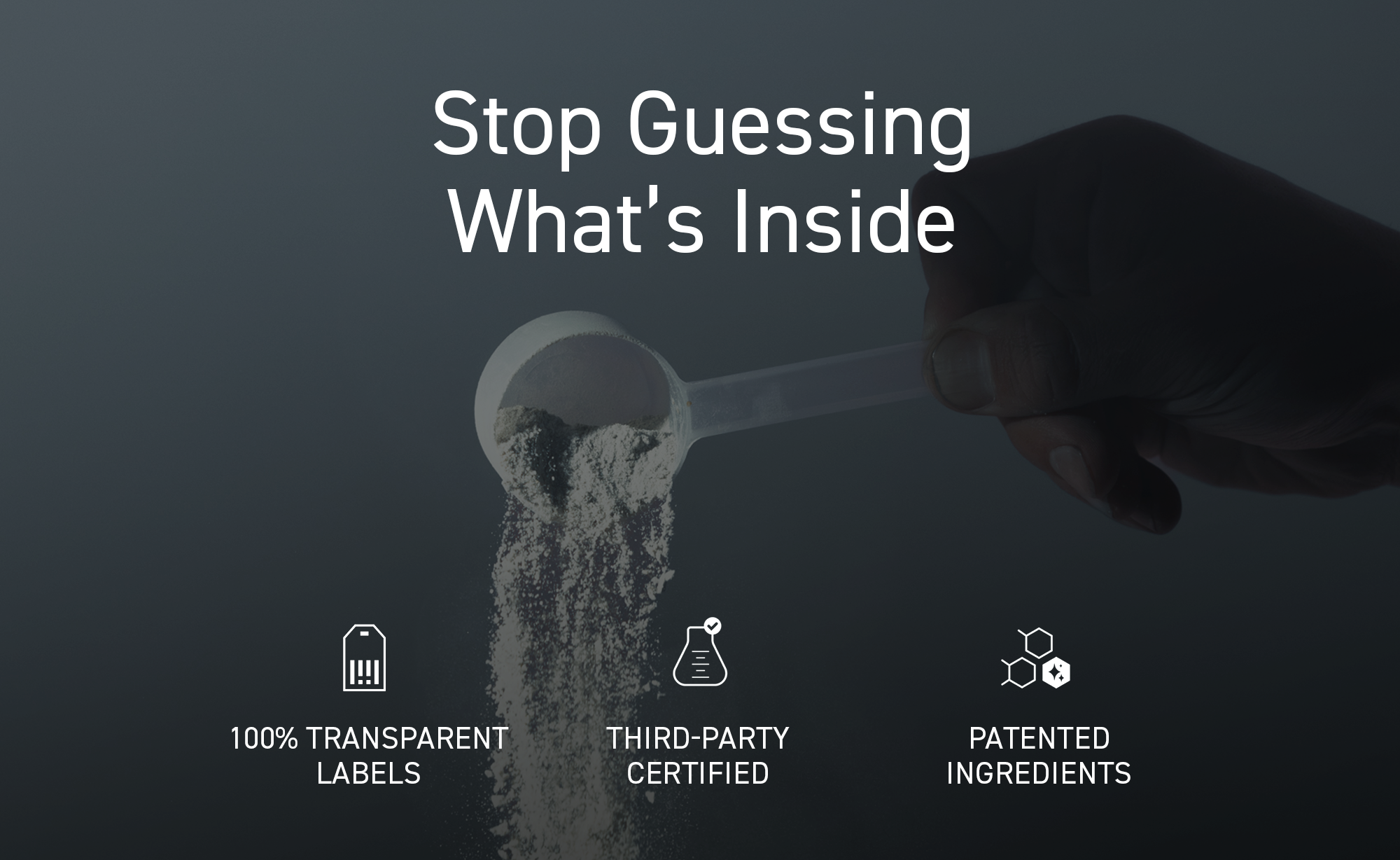 Stop Guessing What’s Inside: 100% transparent labels, third-party certified, patented ingredients